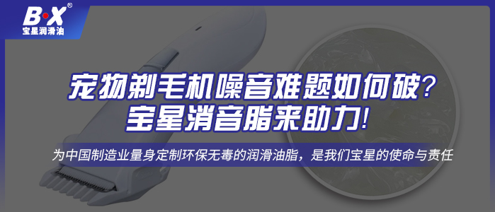 寵物剃毛機(jī)噪音難題如何破？寶星消音脂來助力！